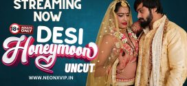 Desi Honeymoon (2024) Uncut NeonX Originals Short Film 720p HDRip x264 AAC 200MB Download